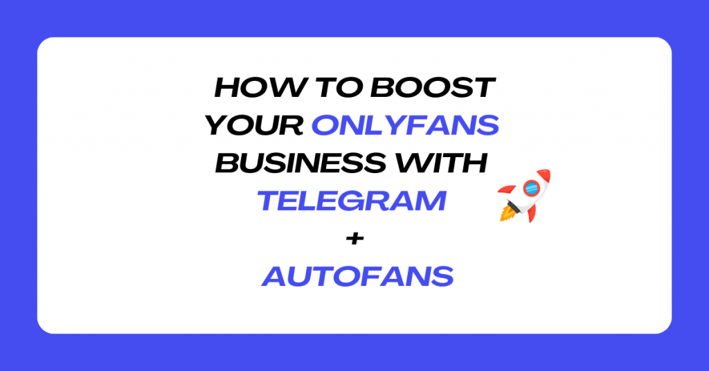 How to boost your OnlyFans business with Telegram and Autofans