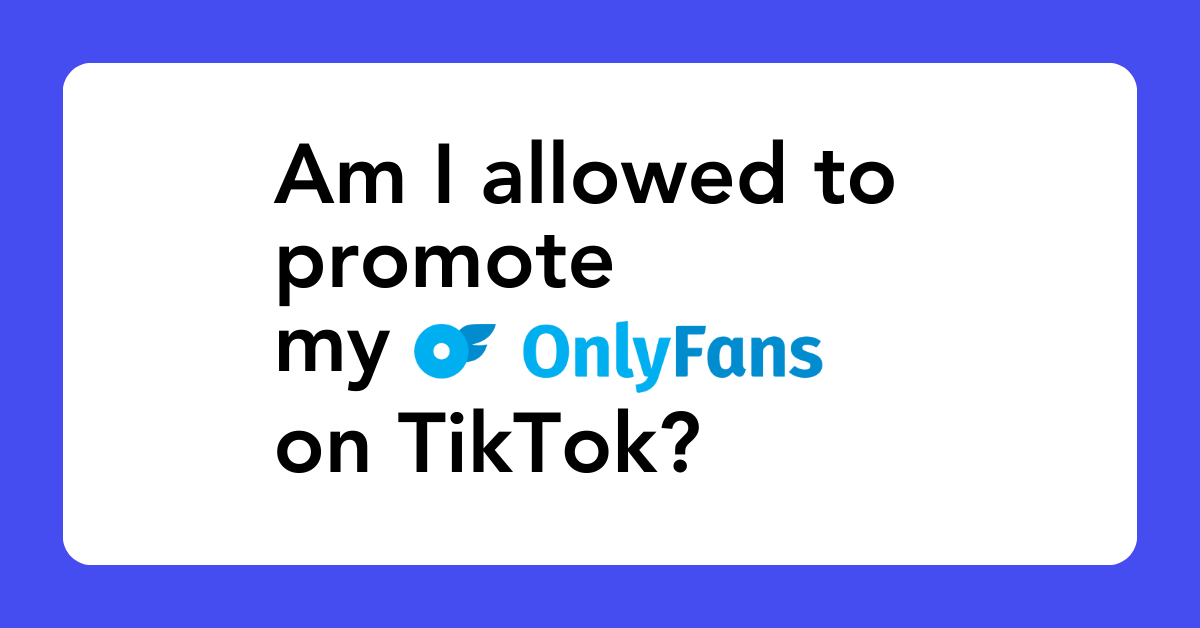 Am I allowed to promote my OnlyFans on TikTok? - The Ultimate OnlyFans