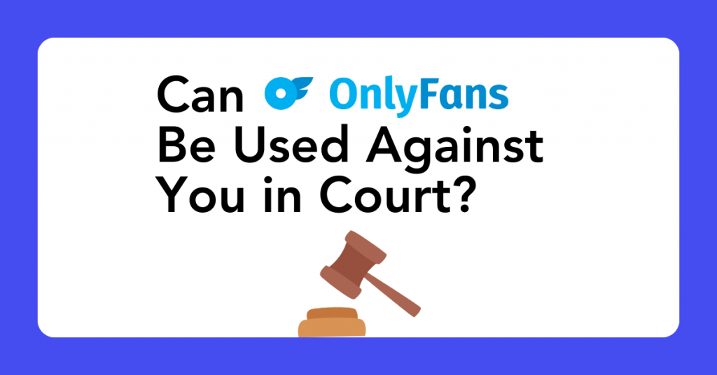 Can OnlyFans Be Used Against You in Court