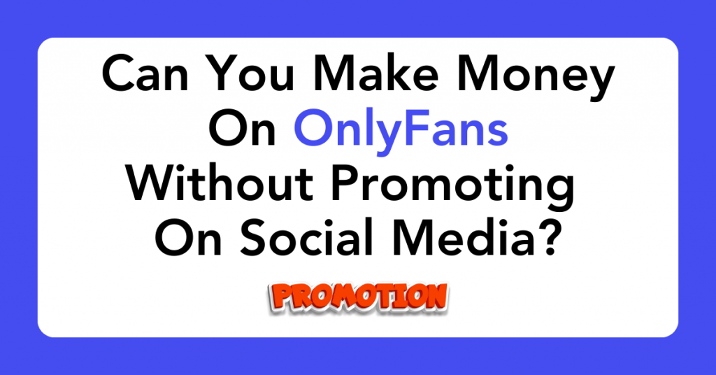 Can You Make Money on OnlyFans Without Promoting on Social Media?