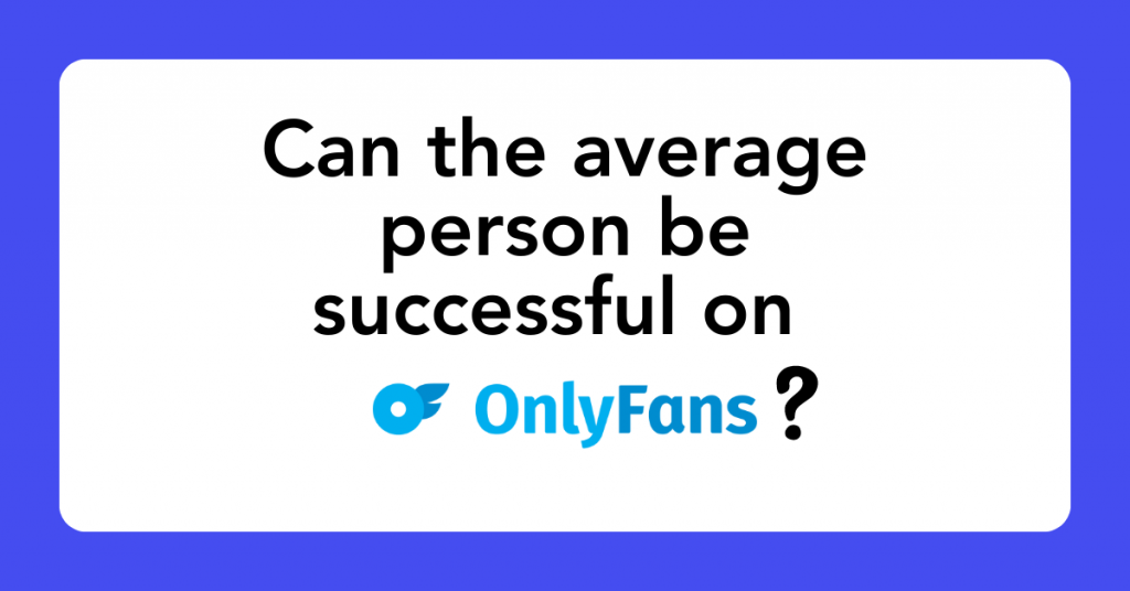 Can the average person be successful on OnlyFans