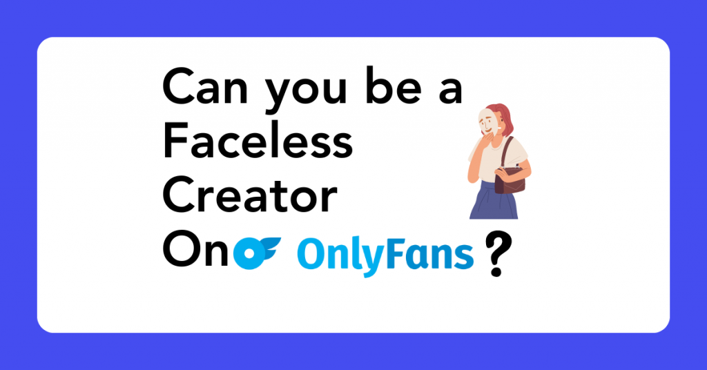 Can you be a faceless creators on OnlyFans?