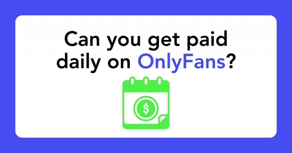 Can you get paid daily on OnlyFans?