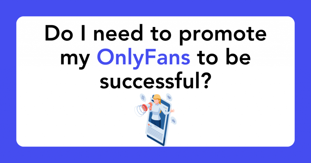 Do I need to promote my OnlyFans to be successful