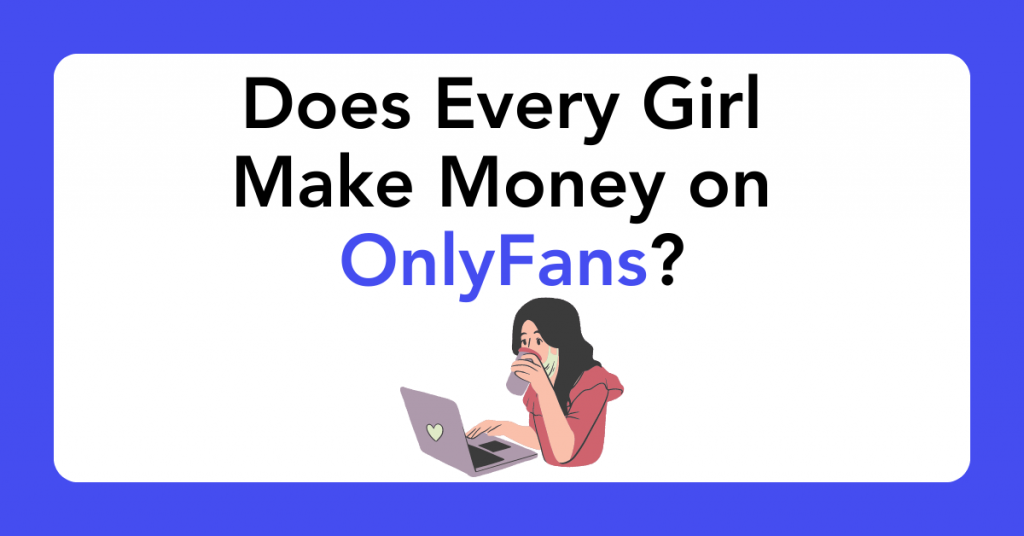 Does Every Girl Make Money on OnlyFans