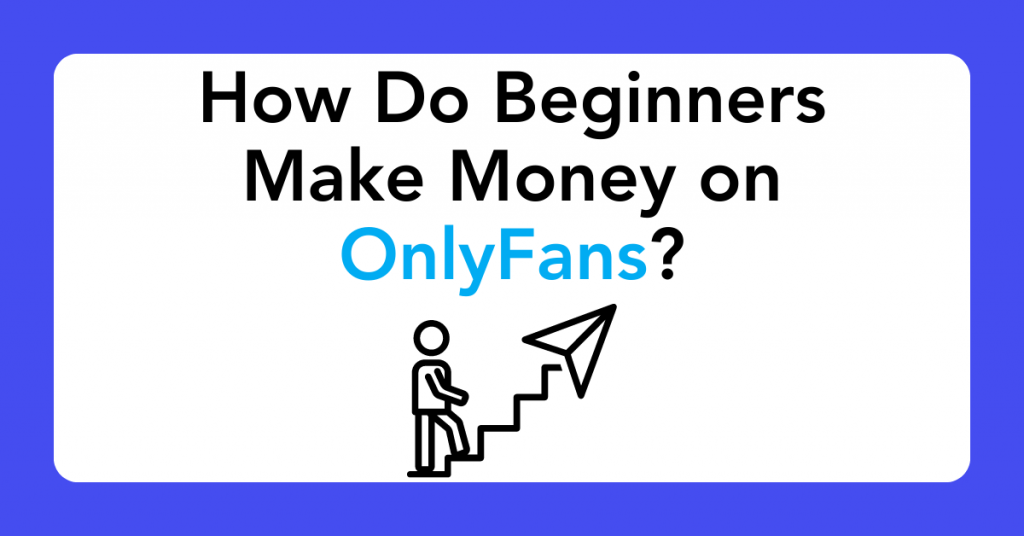 How Do Beginners Make Money on OnlyFans