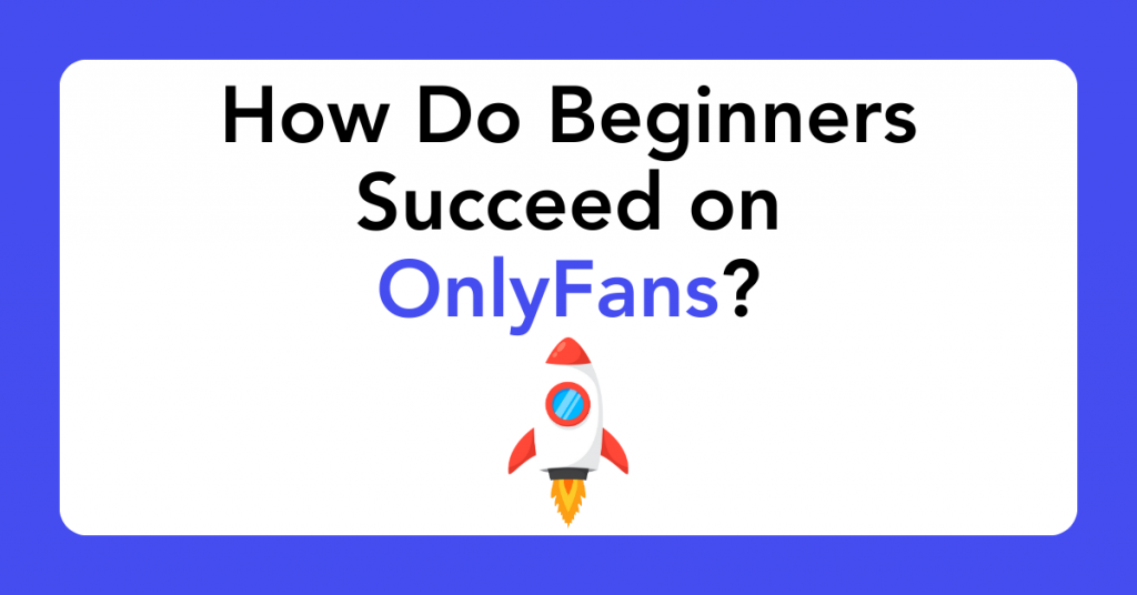 How Do Beginners Succeed on OnlyFans