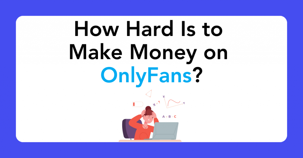 How Hard Is to Make Money on OnlyFans?