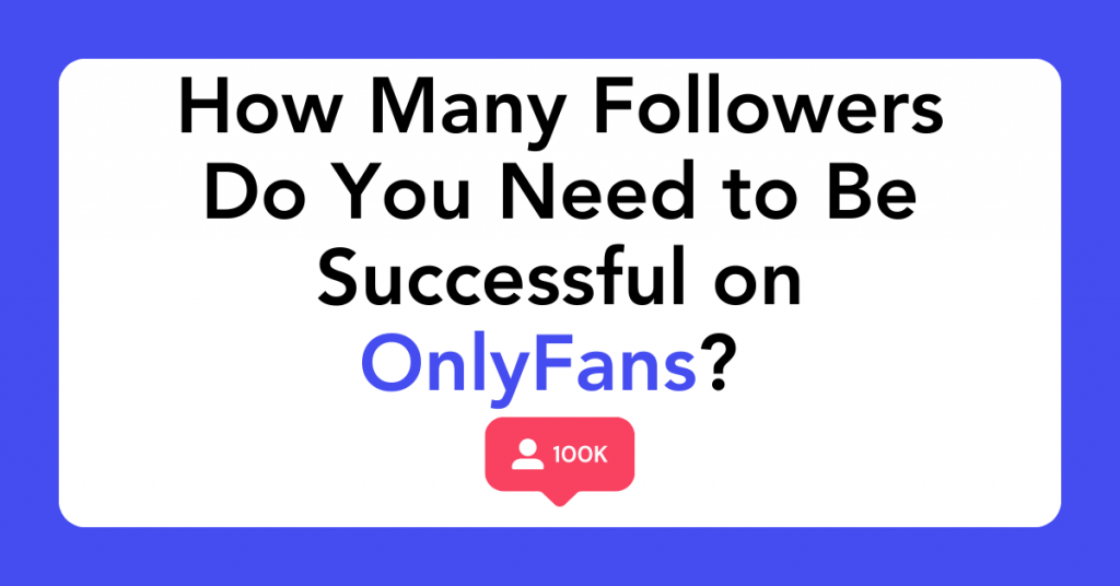 How Many Followers Do You Need to Be Successful on OnlyFans?