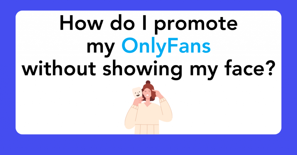 How do I promote my OnlyFans without showing my face?