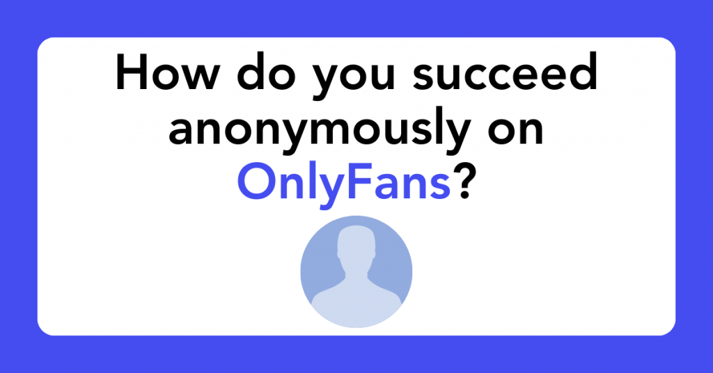 How do you succeed anonymously on OnlyFans