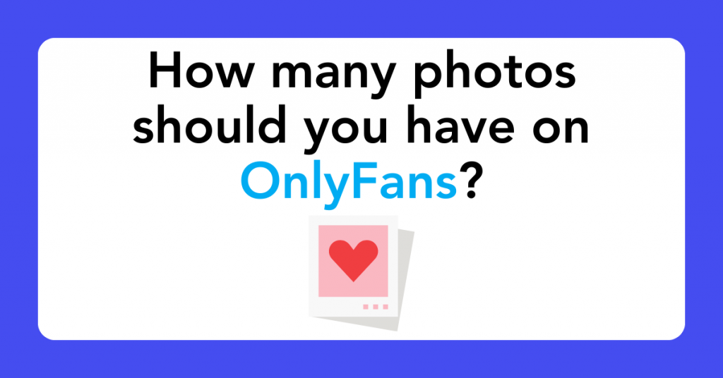 How many photos should you have on OnlyFans