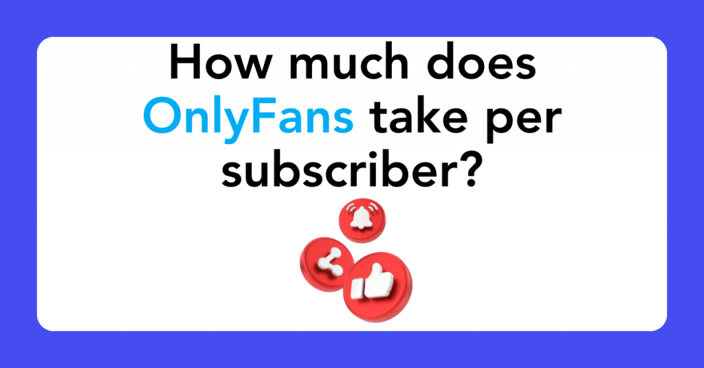 How much does OnlyFans take per subscriber?