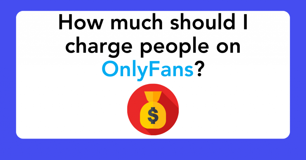 How much should I charge people on OnlyFans