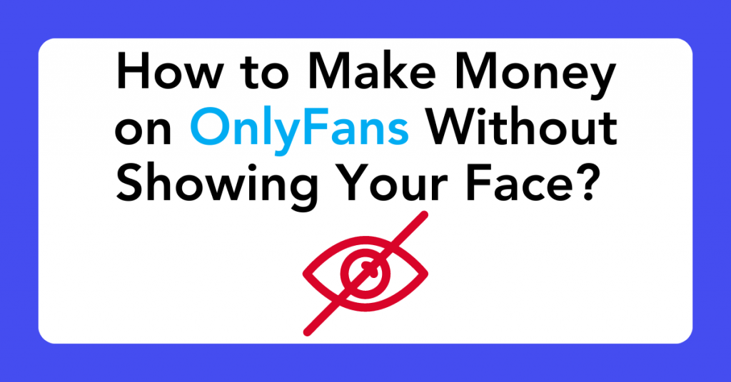 How to Make Money on OnlyFans Without Showing Your Face?