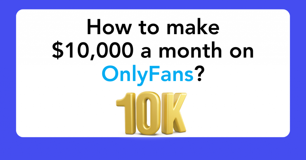 How to make $10,000 a month on OnlyFans