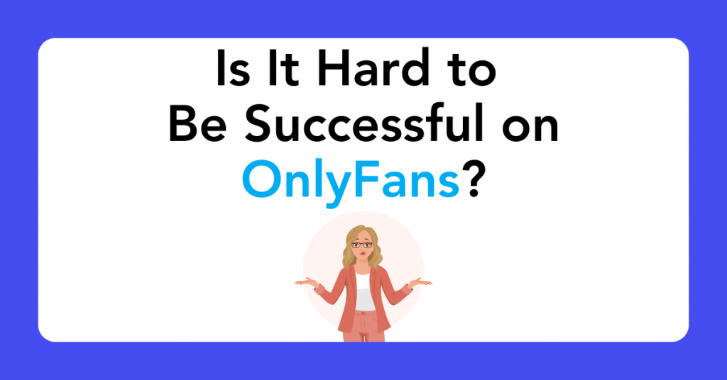 Is It Hard to Be Successful on OnlyFans?