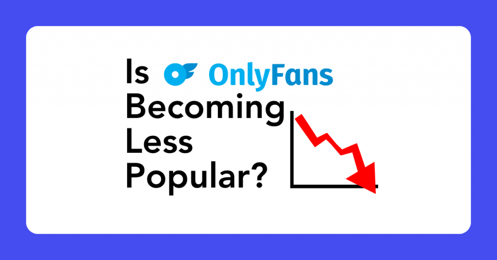 Is OnlyFans Becoming Less Popular