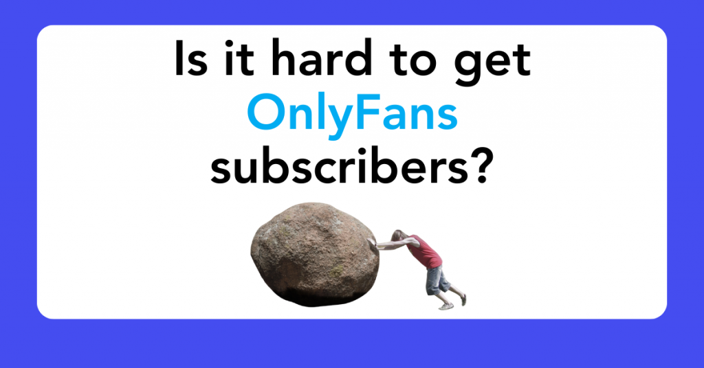 Is it hard to get OnlyFans subscribers