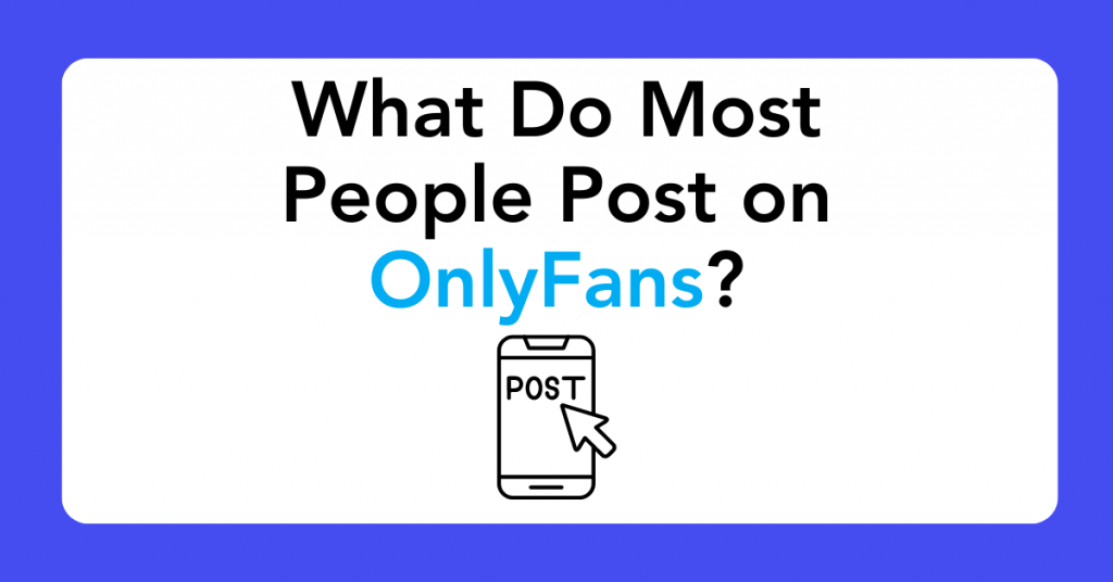 What Do Most People Post on OnlyFans