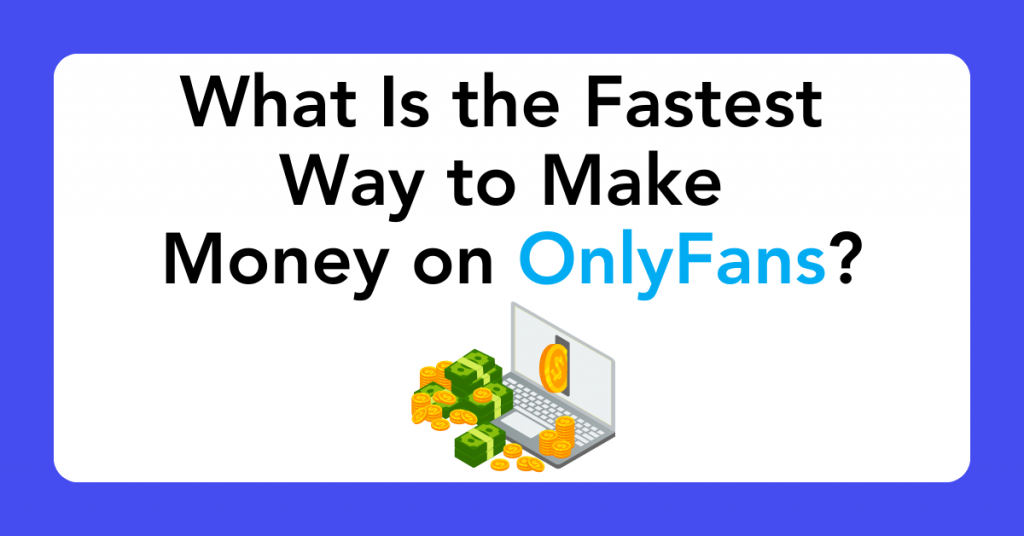 What Is the Fastest Way to Make Money on OnlyFans?